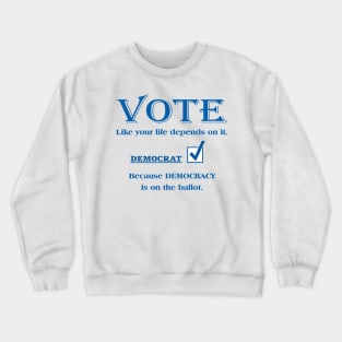 VOTE Like your life depends on it. DEMOCRAT Crewneck Sweatshirt